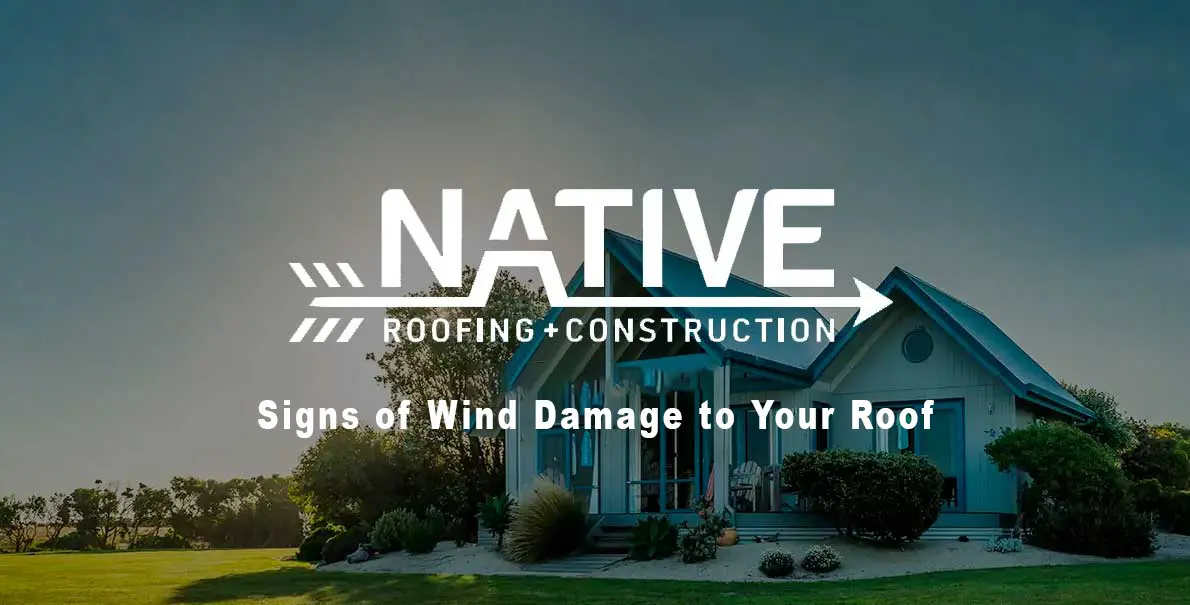 Native-Roofing-Signs of Wind Damage to Your Roof-OG